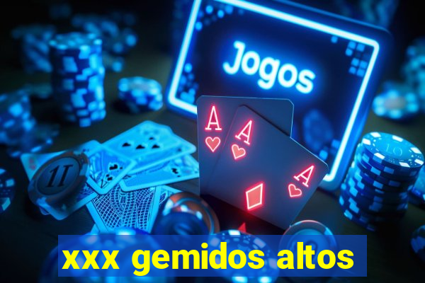 xxx gemidos altos